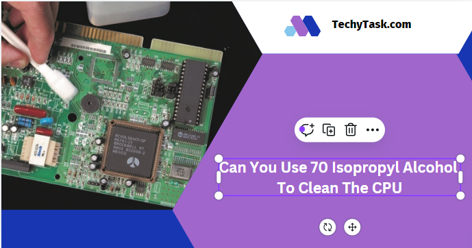 Can You Use 70 Isopropyl Alcohol To Clean The CPU